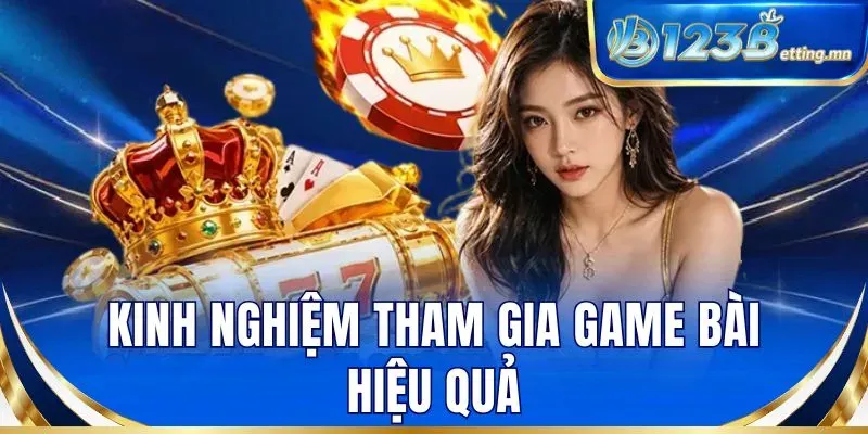 Kinh nghiệm tham gia game bài hiệu quả