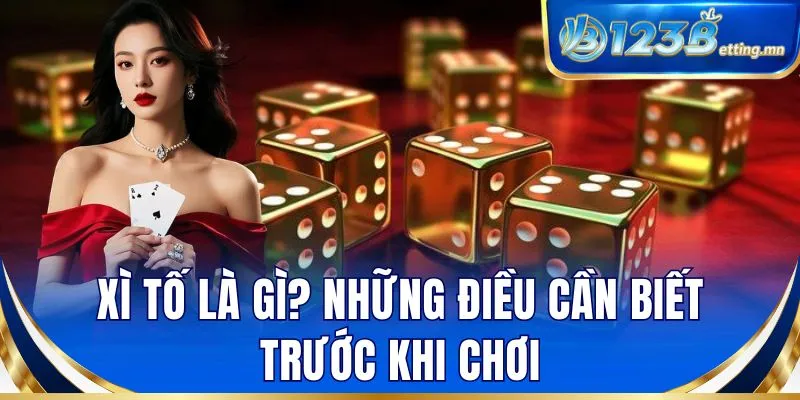 Xì tố là gì? Những điều cần biết trước khi chơi